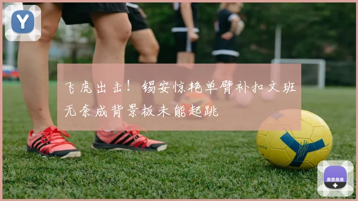 飞虎出击！锡安惊艳单臂补扣文班无奈成背景板未能起跳
