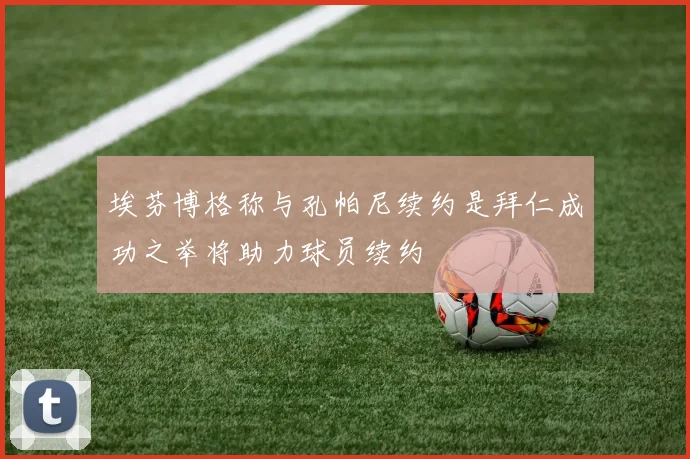 埃芬博格称与孔帕尼续约是拜仁成功之举将助力球员续约