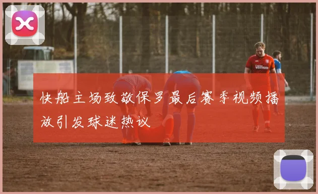 快船主场致敬保罗最后赛季视频播放引发球迷热议