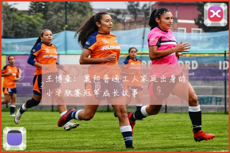 王博豪：襄阳普通工人家庭出身的小学联赛冠军成长故事