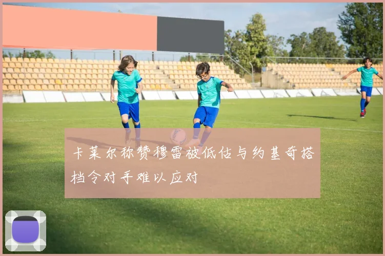 卡莱尔称赞穆雷被低估与约基奇搭档令对手难以应对
